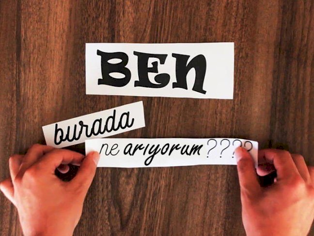 Ben Burada Ne Arıyorum?